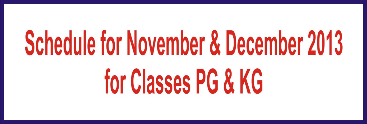 Schedule for November & December 2013 for Classes PG & KG